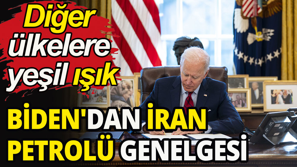 Biden'dan İran petrolü genelgesi