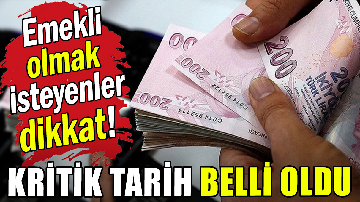 Emekli olmak isteyenler dikkat: Kritik tarih belli oldu!