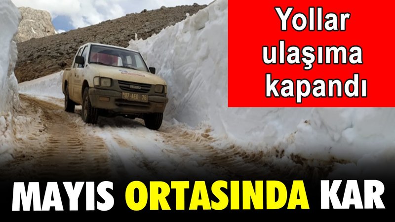 Mayıs ortasında kar: Yollar ulaşıma kapandı