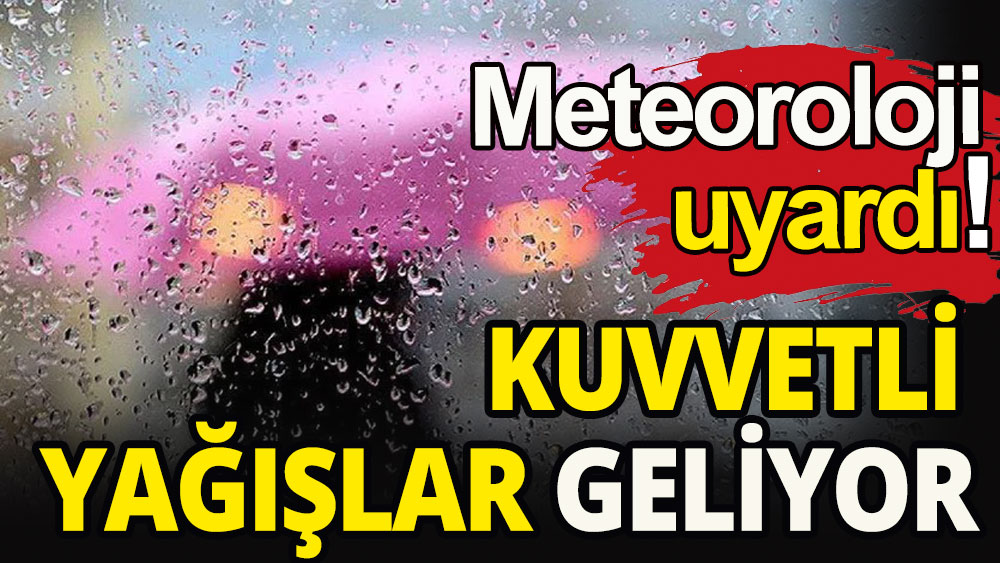 Meteoroloji'den kuvvetli yağış uyarısı