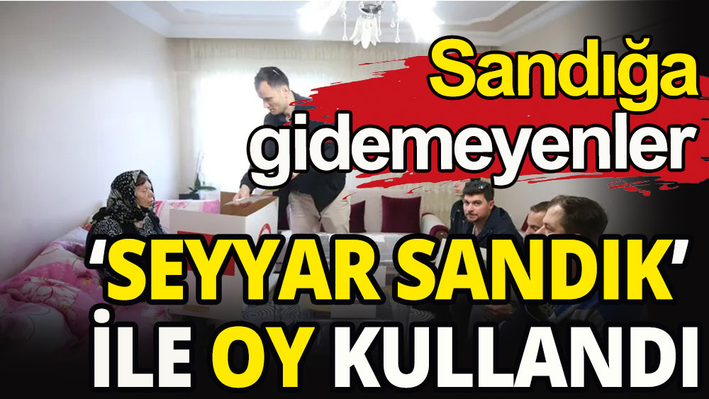 'Seyyar sandık' ile oylarını kullandılar