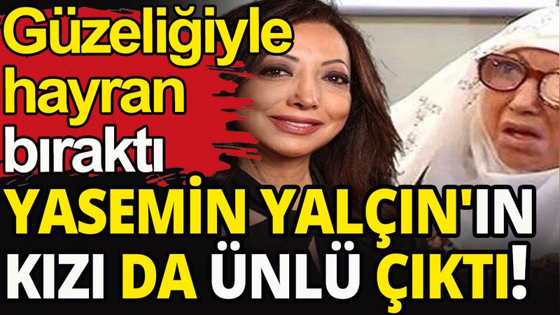 Bakın Yasemin Yalçın'ın kızı kim çıktı