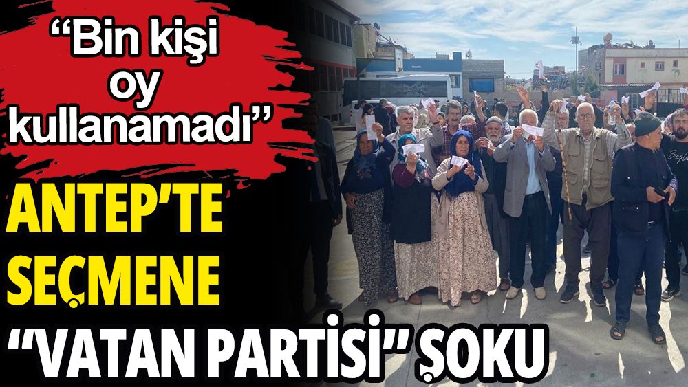 Antep'te seçmene ''Vatan Partisi'' şoku: Oy kullanamadılar