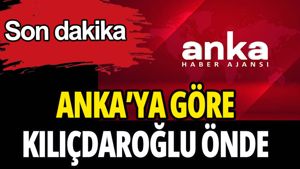 ANKA Haber Ajansına göre Kılıçdaroğlu öne geçti