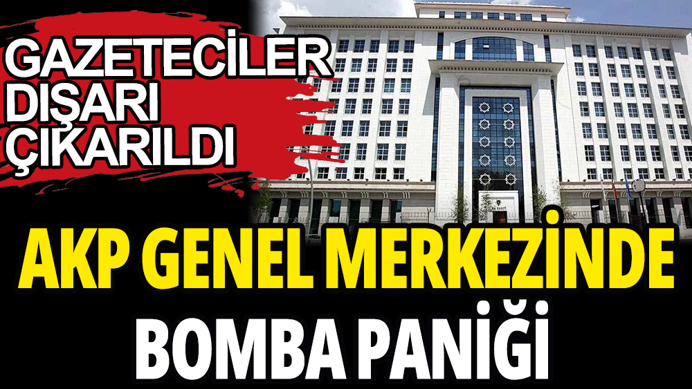 AKP Genel Merkezinde bomba paniği: Gazeteciler dışarı çıkarıldı