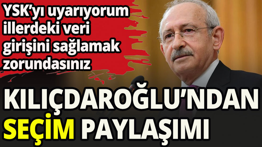 Kılıçdaroğlu'ndan seçim paylaşımı