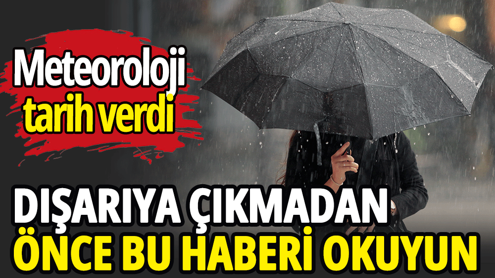 Meteoroloji tarih vererek uyardı