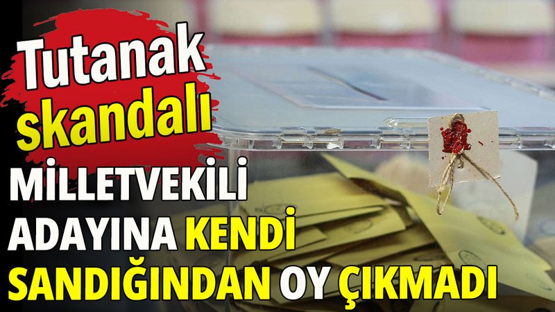 Milletvekili adayına kendi sandığından oy çıkmadı