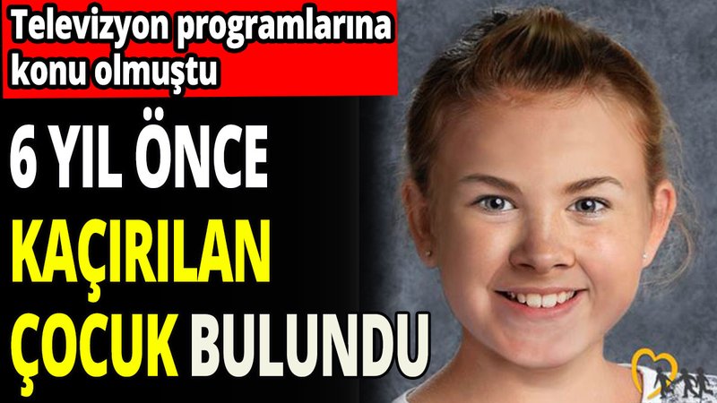 6 yıl önce kaçırılan küçük kız bulundu