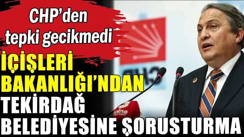 İçişleri Bakanlığı'ndan Tekirdağ Belediyesine soruşturma