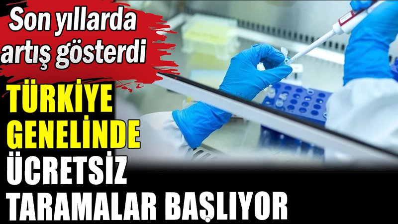 Türkiye genelinde ücretsiz kanser taramaları başlıyor