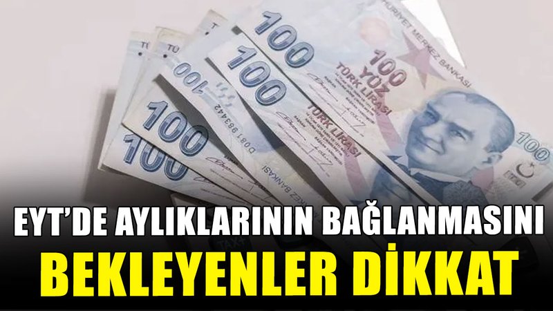EYT'de aylıklarının bağlanmasını bekleyenler dikkat
