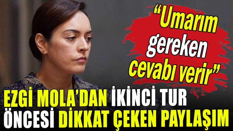Ezgi Mola'dan ikinci tur öncesi dikkat çeken paylaşım: Umarım gereken cevabı verir