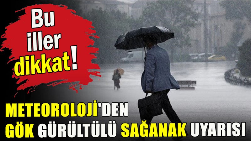 Meteorolojiden gök gürültülü sağanak uyarısı