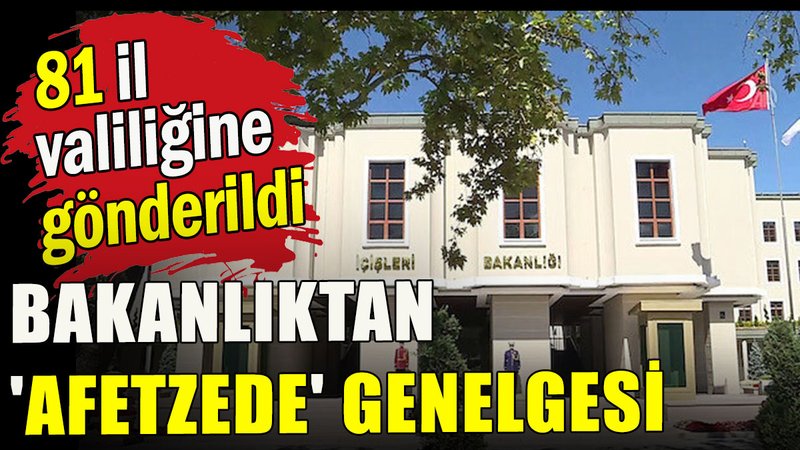 Bakanlıktan 'Afetzede' genelgesi