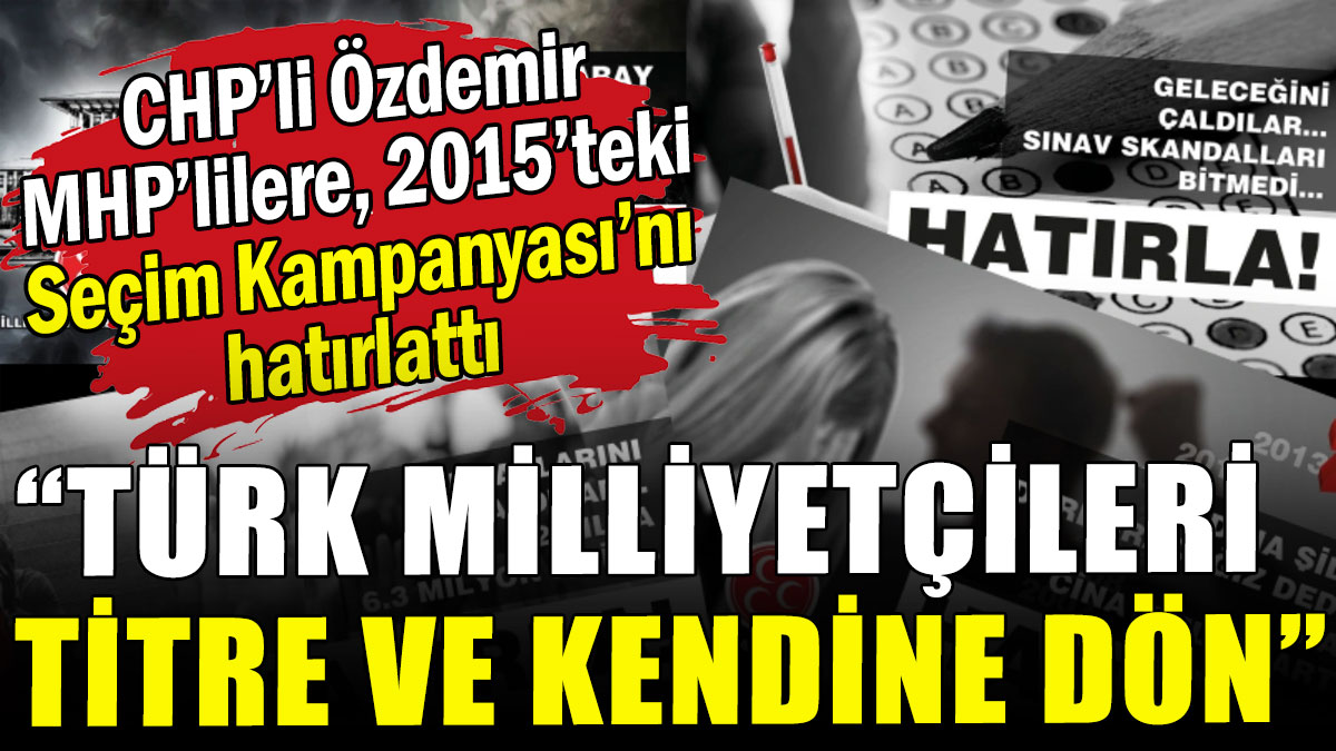 CHP'li Özdemir MHP'lilere, 2015'teki Seçim Kampanyası'nı hatırlattı