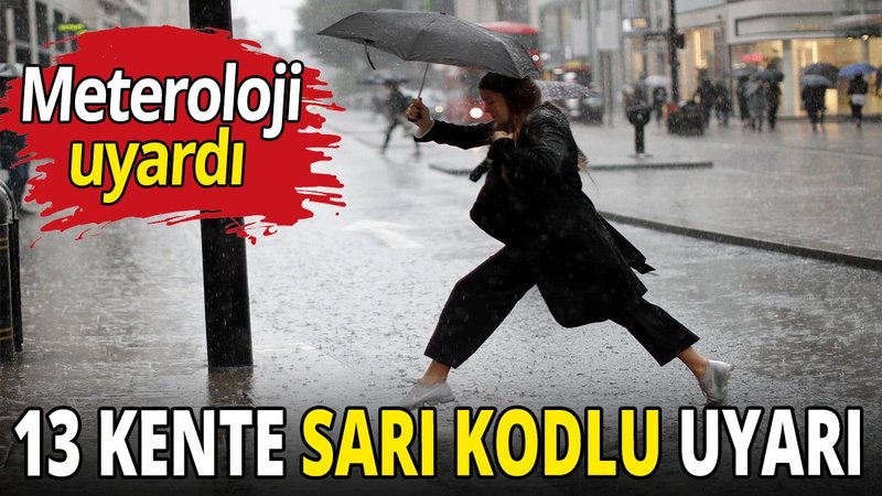 Meteoroloji'den 13 kente sarı kodlu uyarı