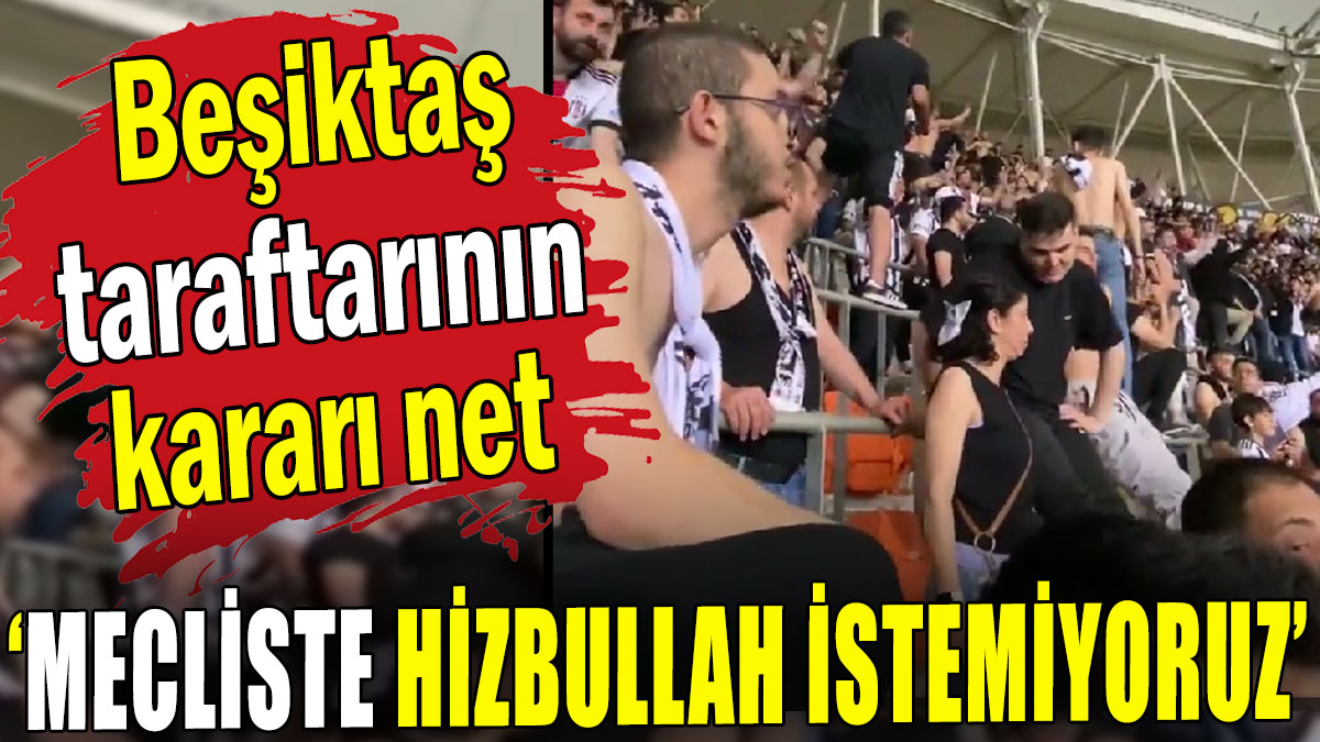 Beşiktaş taraftarının kararı net: Mecliste Hizbullah istemiyoruz!