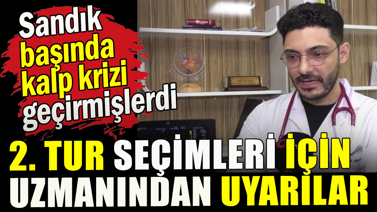 2’nci tur öncesi sandık başında kalp krizine karşı uzmanlardan uyarı