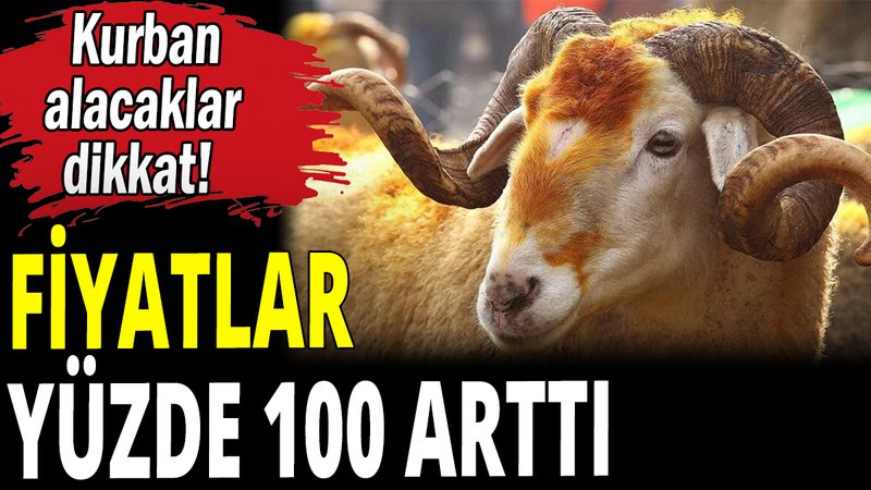 Kurban kesecekler dikkat: Fiyatlar yüzde 100 arttı