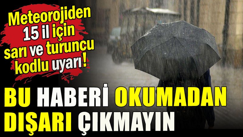 Meteoroloji’den 15 il için sarı ve turuncu kodlu uyarı