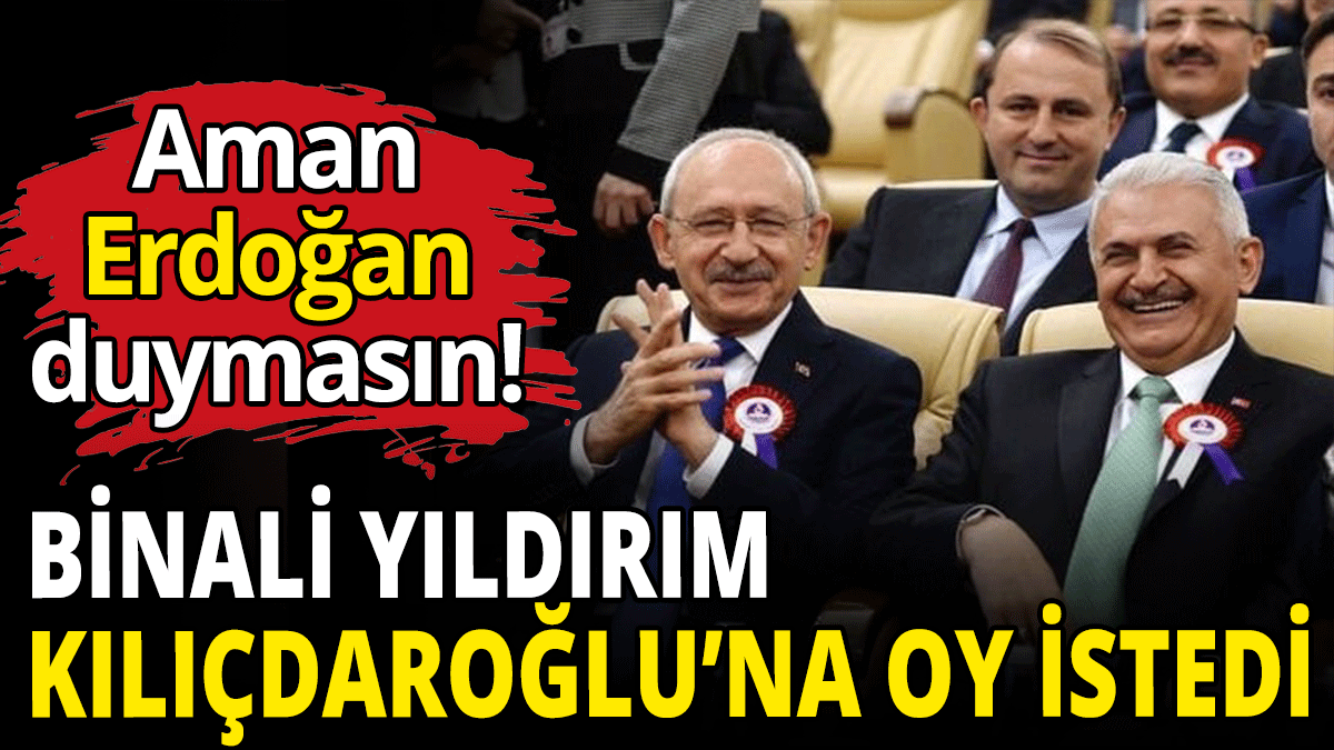 Binali Yıldırım Kemal Kılıçdaroğlu’na oy istedi