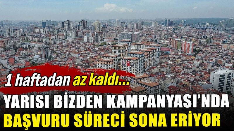 1 haftadan az kaldı: Yarısı Bizden Kampanyası'nda başvuru süreci sona eriyor