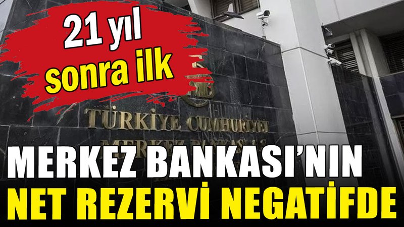 21 yıl sonra ilk: Merkez Bankası'nın net rezervi negatifte