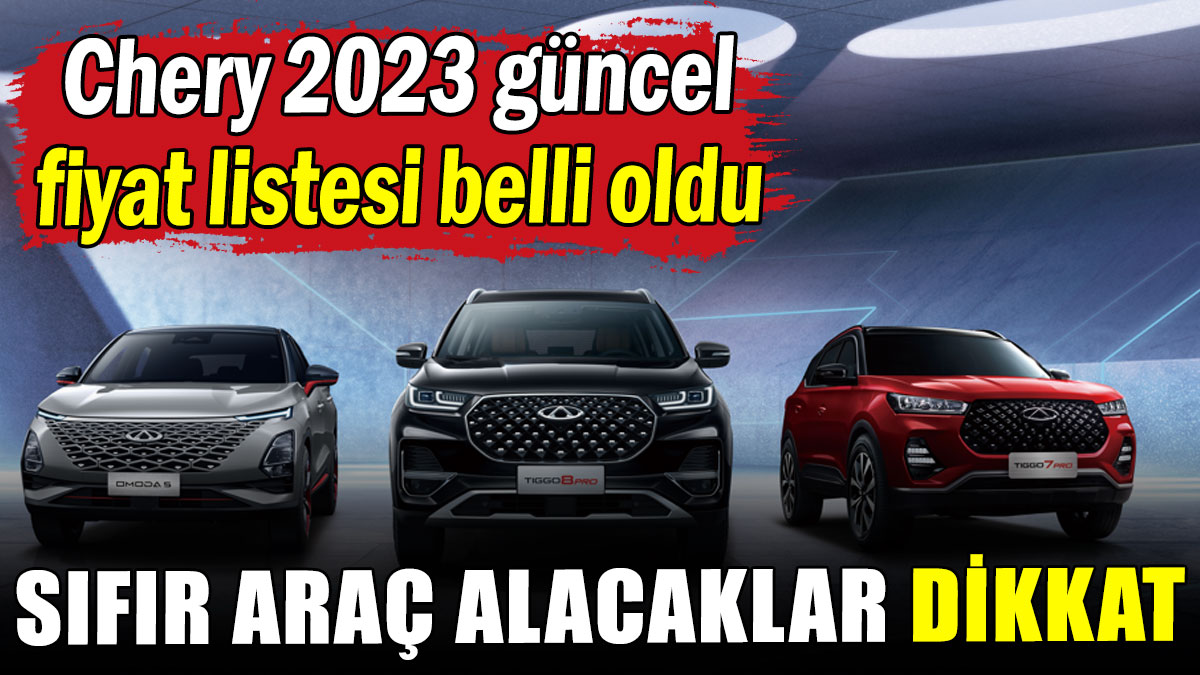 Sıfır araç alacaklar dikkat: Chery 2023 güncel fiyat listesi belli oldu