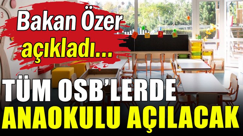 Bakan Özer açıkladı: Tüm OSB'lerde anaokulu açılacak