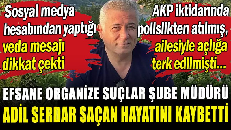 Eski İstanbul Organize Suçlar Şube Müdürü Adil Serdar Saçan hayatını kaybetti