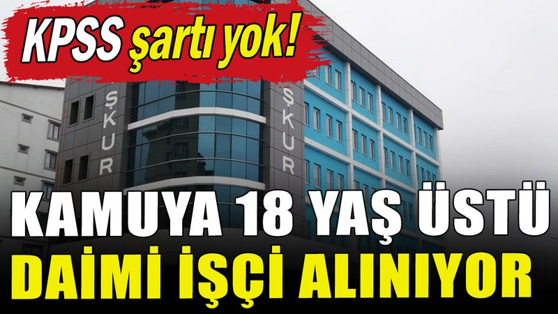 Kamuya 18 yaş üstü daimi işçi alınıyor