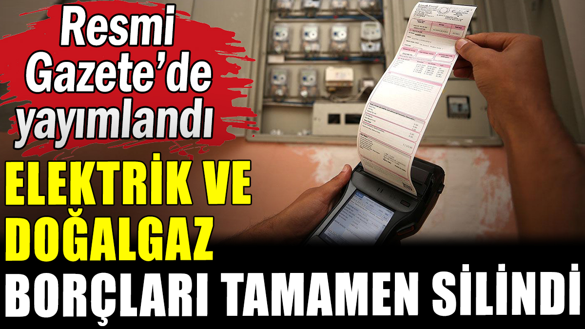 Elektrik ve doğalgaz borçlarına ilişkin karar Resmi Gazete'de