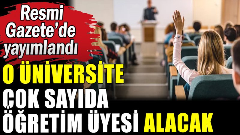 o üniversite çok sayıda öğretim üyesi alacak