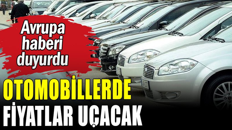 Otomobillerde fiyatlar uçacak