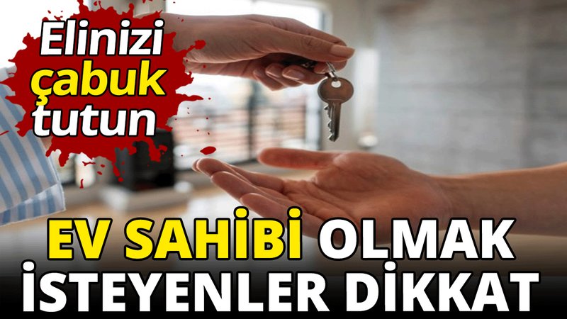 Ev sahibi olmak isteyenler dikkat