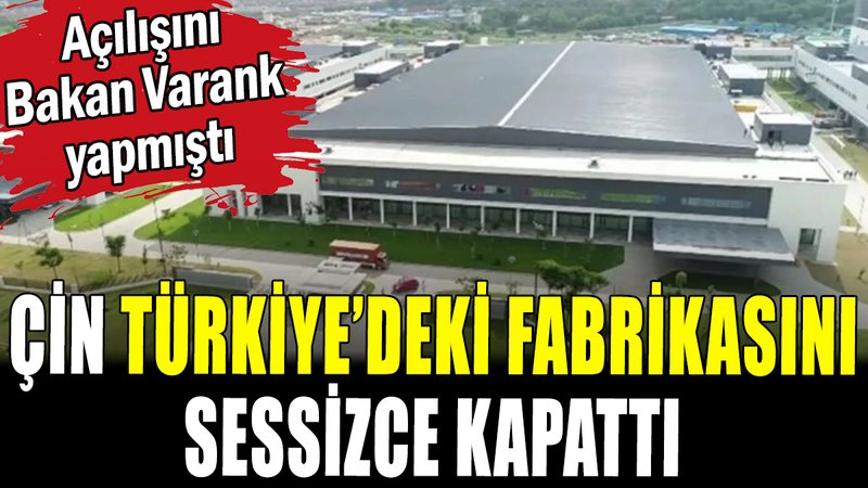 Çin Türkiye'deki fabrikasını kapattı: Açılışını Bakan Varank yapmıştı