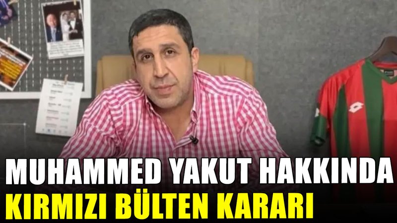 Muhammed Yakut'a kırmızı bülten kararı