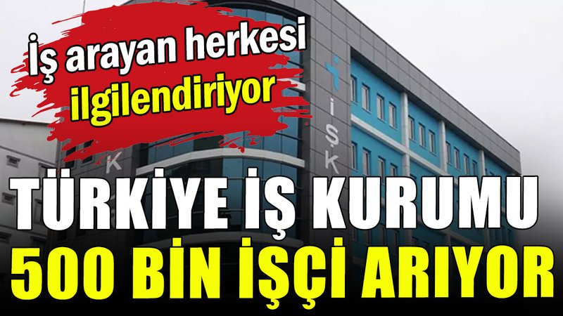 Türkiye İş Kurumu 500 bin işçi arıyor
