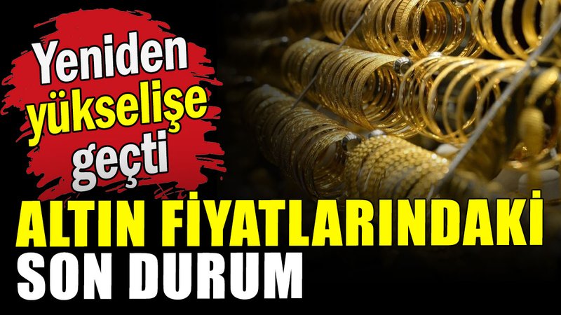 Altın fiyatlarındaki son durum