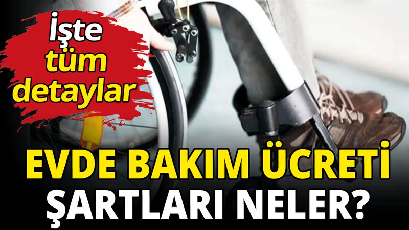 Evde bakım ücreti şartları neler?