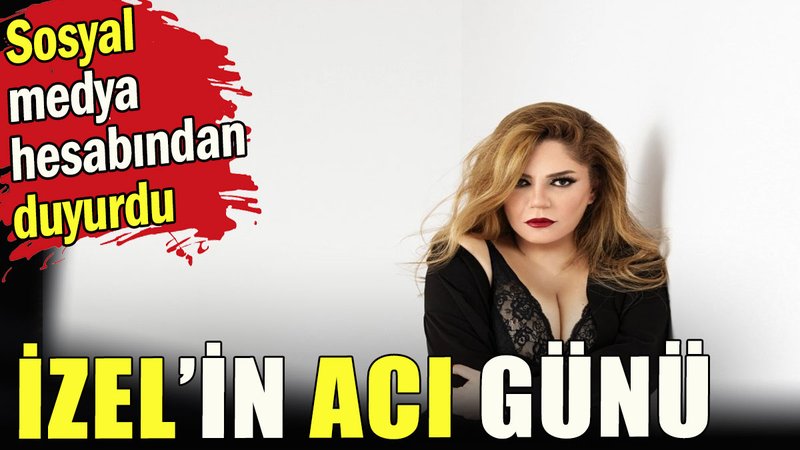 İzel'in acı günü