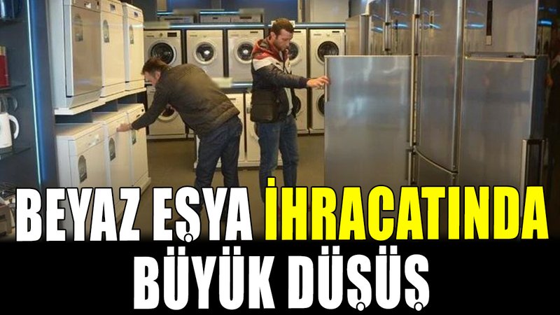 Beyaz eşya ihracatında büyük düşüş
