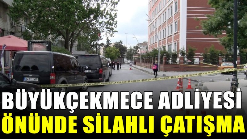 Büyükçekmece Adliyesi önünde silahlı çatışma