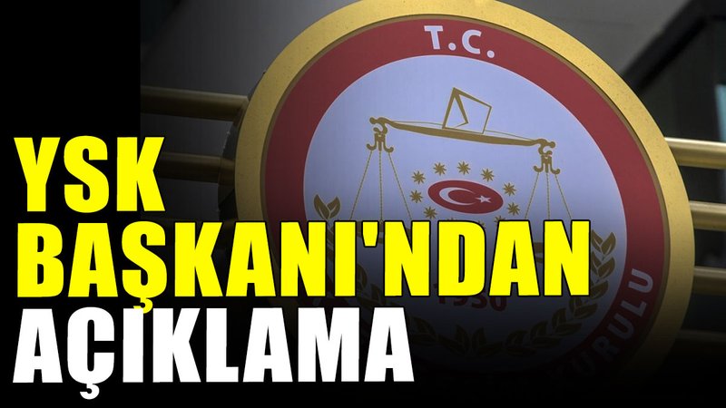 YSK Başkanı'ndan açıklama