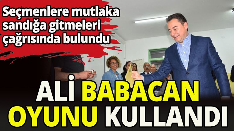 DEVA Partisi Genel Başkanı Ali Babacan oyunu kullandı