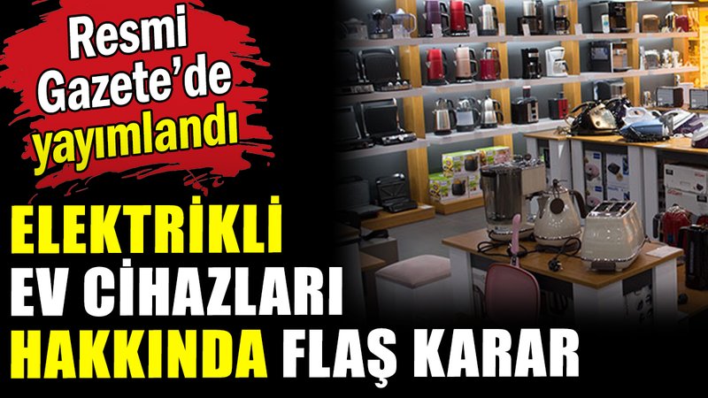 Elektrikli ev cihazları hakkında flaş karar