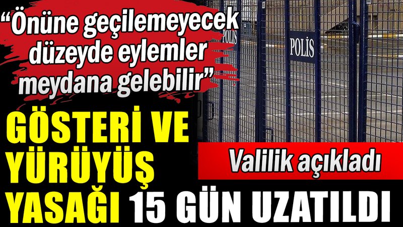 Gösteri ve yürüyüş yasağı 15 gün uzatıldı
