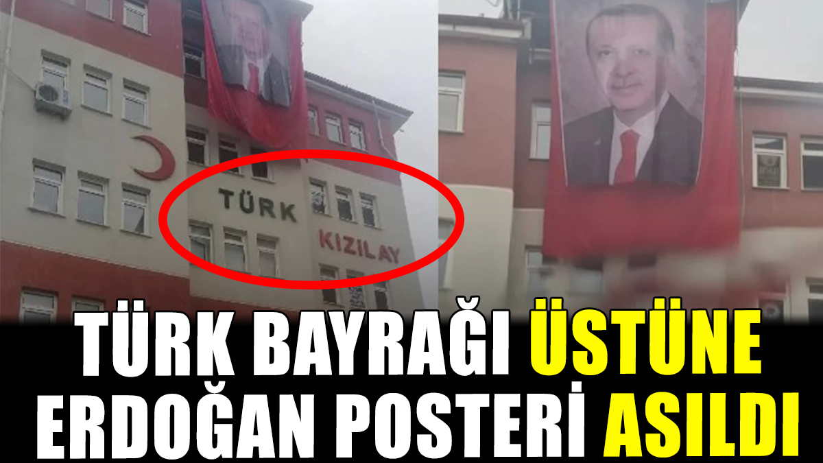 Kızılay binasında Türk Bayrağını Erdoğan posteriyle kapattılar