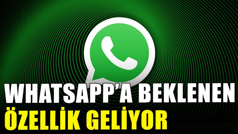 WhatsApp'a beklenen özellik geliyor